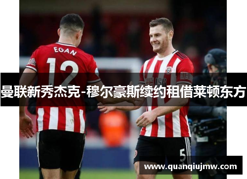 曼联新秀杰克-穆尔豪斯续约租借莱顿东方